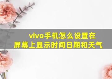 vivo手机怎么设置在屏幕上显示时间日期和天气