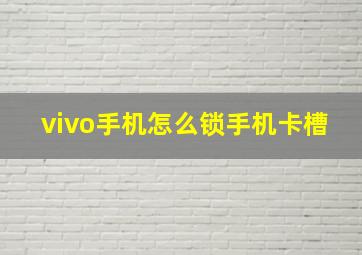 vivo手机怎么锁手机卡槽