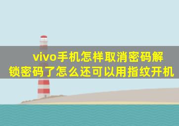 vivo手机怎样取消密码解锁密码了怎么还可以用指纹开机