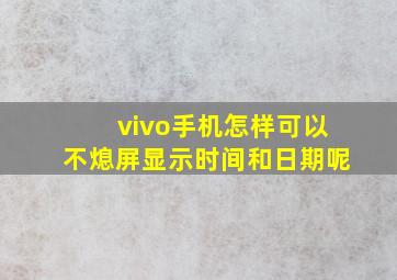 vivo手机怎样可以不熄屏显示时间和日期呢