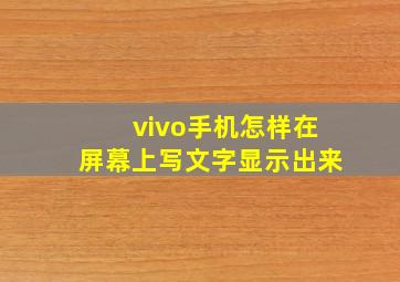 vivo手机怎样在屏幕上写文字显示出来