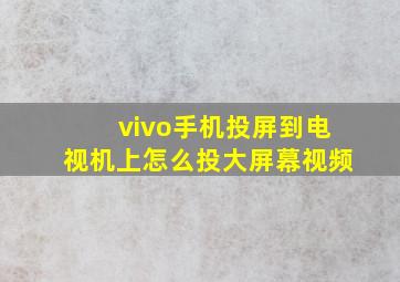 vivo手机投屏到电视机上怎么投大屏幕视频