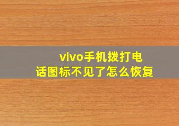 vivo手机拨打电话图标不见了怎么恢复