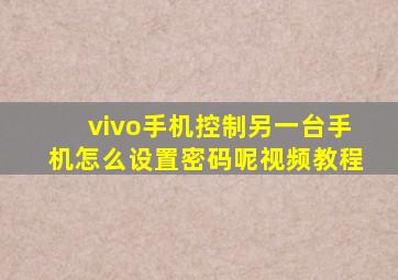 vivo手机控制另一台手机怎么设置密码呢视频教程