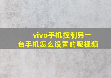 vivo手机控制另一台手机怎么设置的呢视频