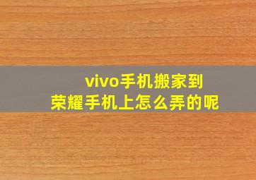 vivo手机搬家到荣耀手机上怎么弄的呢