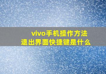 vivo手机操作方法退出界面快捷键是什么