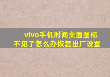 vivo手机时间桌面图标不见了怎么办恢复出厂设置