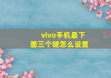 vivo手机最下面三个键怎么设置