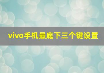 vivo手机最底下三个键设置