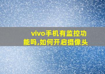 vivo手机有监控功能吗,如何开启摄像头