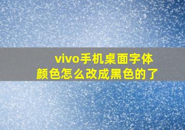 vivo手机桌面字体颜色怎么改成黑色的了