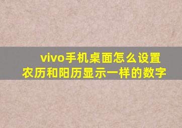 vivo手机桌面怎么设置农历和阳历显示一样的数字