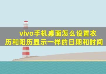 vivo手机桌面怎么设置农历和阳历显示一样的日期和时间