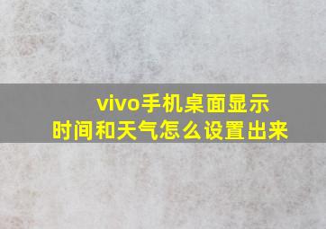 vivo手机桌面显示时间和天气怎么设置出来