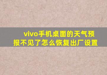 vivo手机桌面的天气预报不见了怎么恢复出厂设置