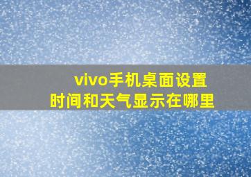 vivo手机桌面设置时间和天气显示在哪里