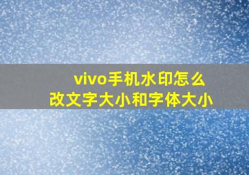 vivo手机水印怎么改文字大小和字体大小