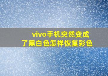 vivo手机突然变成了黑白色怎样恢复彩色