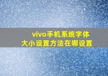 vivo手机系统字体大小设置方法在哪设置