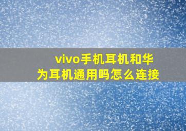 vivo手机耳机和华为耳机通用吗怎么连接