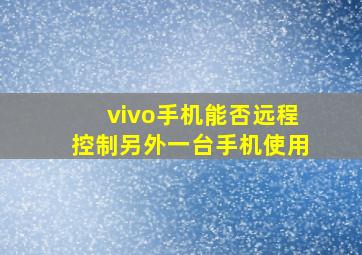 vivo手机能否远程控制另外一台手机使用