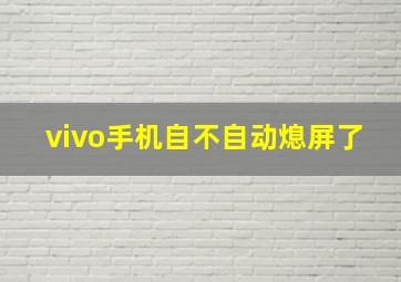 vivo手机自不自动熄屏了