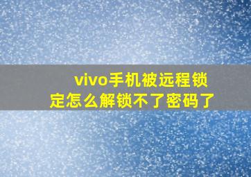 vivo手机被远程锁定怎么解锁不了密码了