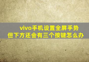 vivo手机设置全屏手势但下方还会有三个按键怎么办