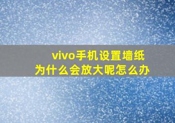 vivo手机设置墙纸为什么会放大呢怎么办