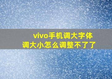 vivo手机调大字体调大小怎么调整不了了