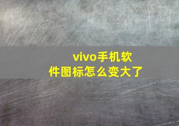 vivo手机软件图标怎么变大了