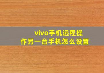 vivo手机远程操作另一台手机怎么设置