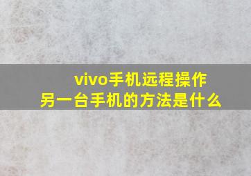 vivo手机远程操作另一台手机的方法是什么