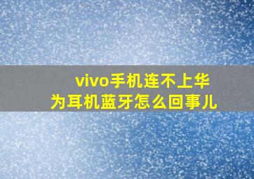 vivo手机连不上华为耳机蓝牙怎么回事儿