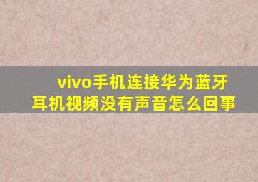 vivo手机连接华为蓝牙耳机视频没有声音怎么回事