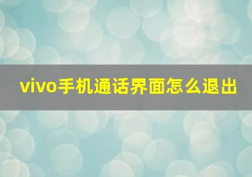 vivo手机通话界面怎么退出