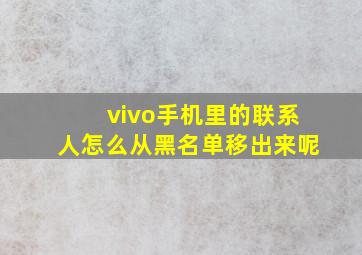 vivo手机里的联系人怎么从黑名单移出来呢