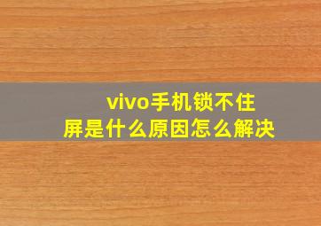 vivo手机锁不住屏是什么原因怎么解决