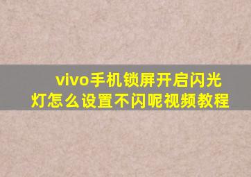 vivo手机锁屏开启闪光灯怎么设置不闪呢视频教程