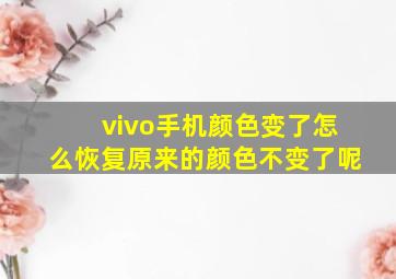 vivo手机颜色变了怎么恢复原来的颜色不变了呢