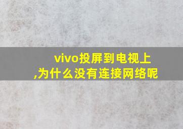 vivo投屏到电视上,为什么没有连接网络呢