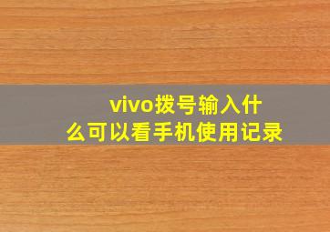 vivo拨号输入什么可以看手机使用记录