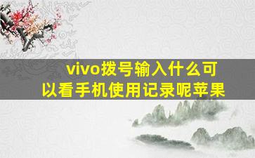 vivo拨号输入什么可以看手机使用记录呢苹果