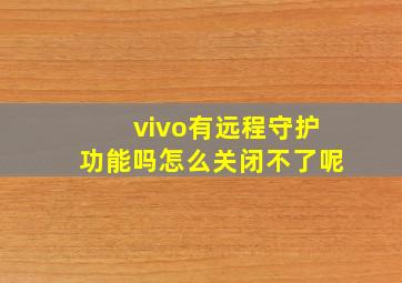 vivo有远程守护功能吗怎么关闭不了呢