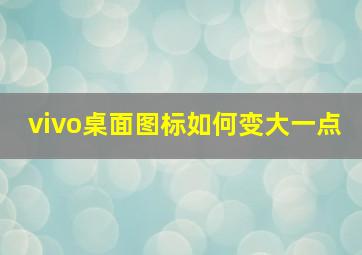 vivo桌面图标如何变大一点