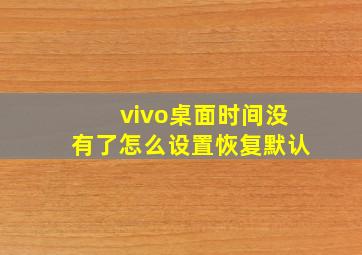 vivo桌面时间没有了怎么设置恢复默认