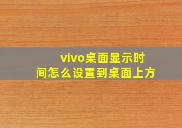 vivo桌面显示时间怎么设置到桌面上方