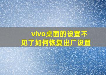 vivo桌面的设置不见了如何恢复出厂设置