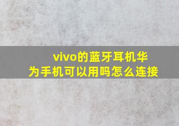 vivo的蓝牙耳机华为手机可以用吗怎么连接